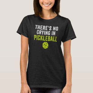 There's No Crying In Pickleball Pickle Ball Playe T-Shirt