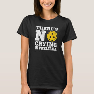 There's No Crying In Pickleball Pickle Ball Player T-Shirt