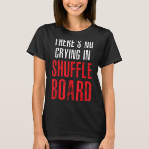 There's No Crying In Shuffleboard Players Shuffleb T-Shirt