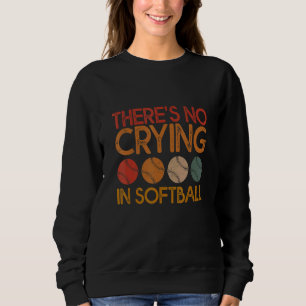 There's No Crying In Softball Softball Player Des Sweatshirt