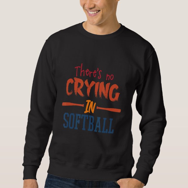 There's No Crying In Softball  Softball Player Des Sweatshirt (Front)