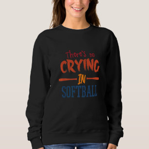There's No Crying In Softball Softball Player Des Sweatshirt