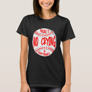 There's No Crying In Softball Softball Player Des T-Shirt