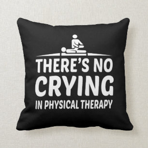 Theres No Crying Physical Therapy Shirt Cushion