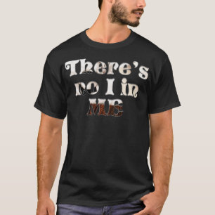 Theres no I in ME T-Shirt