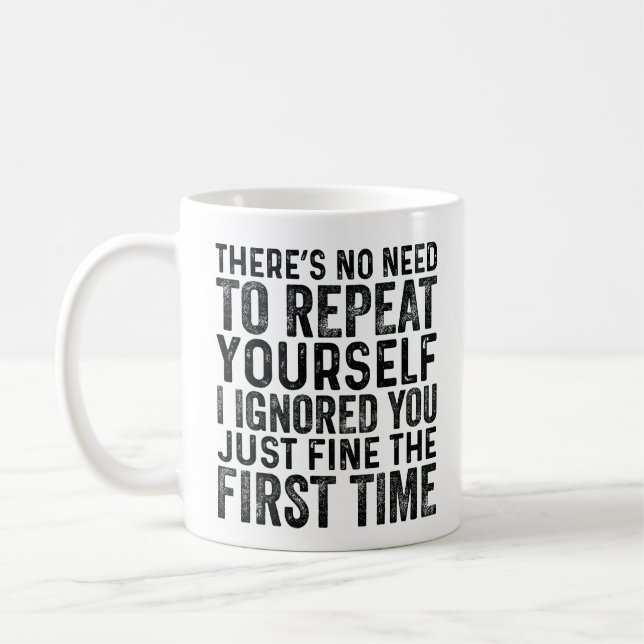There's No Need To Repeat Yourself I Ignored You Coffee Mug (Left)
