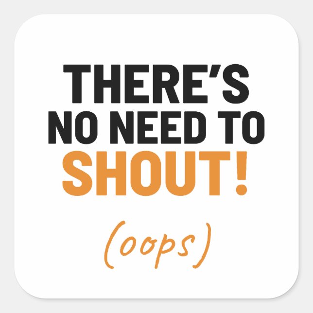 There's No Need To Shout Funny Joke Square Sticker (Front)