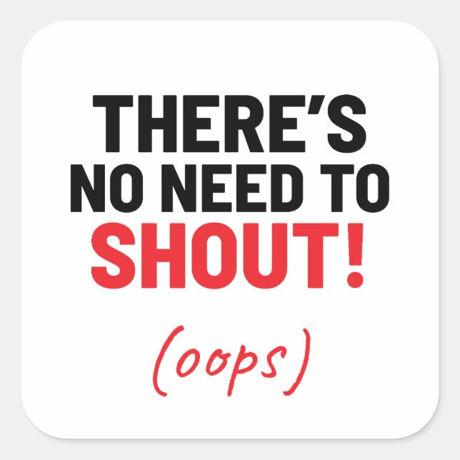 There's No Need To Shout Funny Joke Square Sticker (Front)