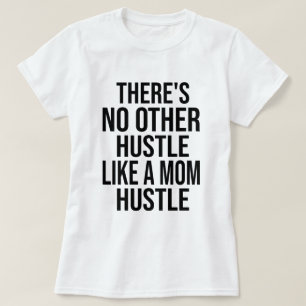 There's No Other Hustle Like A Mum Hustle Mum Joke T-Shirt