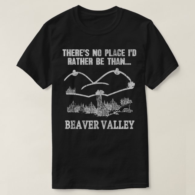 There's No Place Id Rather Be Than Beaver Valley d T-Shirt (Design Front)