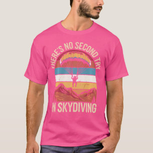 There'S No Second Try In Skydiving Funny Sky Divin T-Shirt