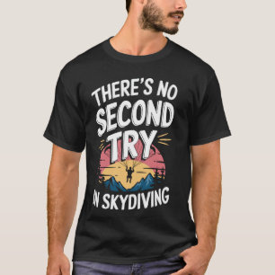 There's No Second Try In Skydiving T-Shirt