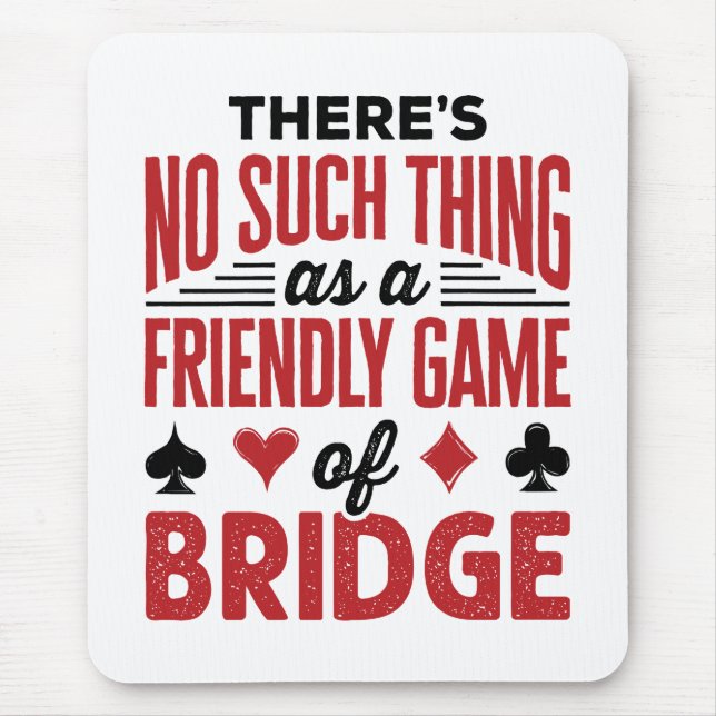 There's No Such Thing As a Friendly Game of Bridge Mouse Mat (Front)