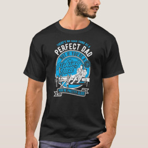 Theres no such thing as a perfect dad but if your T-Shirt