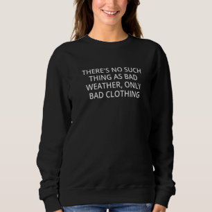 There's No Such Thing As Bad Weather Only Bad Clot Sweatshirt