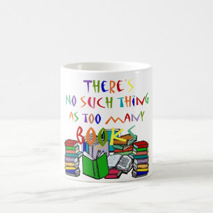 There's No Such Thing as Too Many Books! Coffee Mug