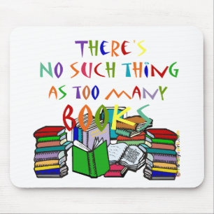 There's No Such Thing as Too Many Books! Mouse Mat