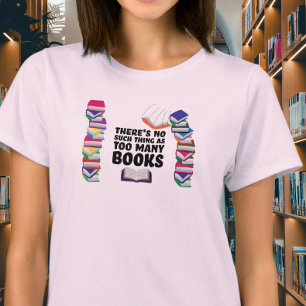 There's no such thing as too many books T-Shirt