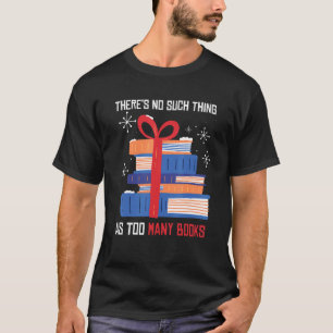 There's No Such Thing As Too Many Books While Read T-Shirt