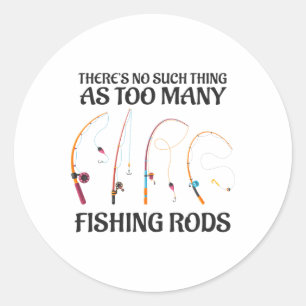 There's No Such Thing As Too Many Fishing Rods Fis Classic Round Sticker