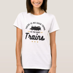 There's No Such Thing as Too Many Trains T-Shirt