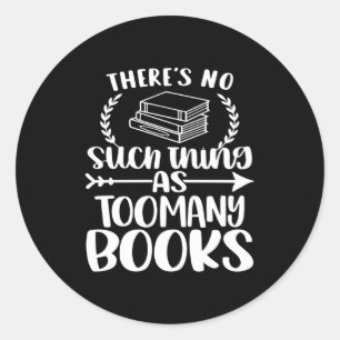 There's No Such thins as Too Many Books Classic Round Sticker