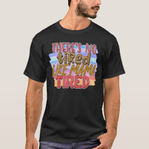There's No Tired Like Mama Tired T-Shirt