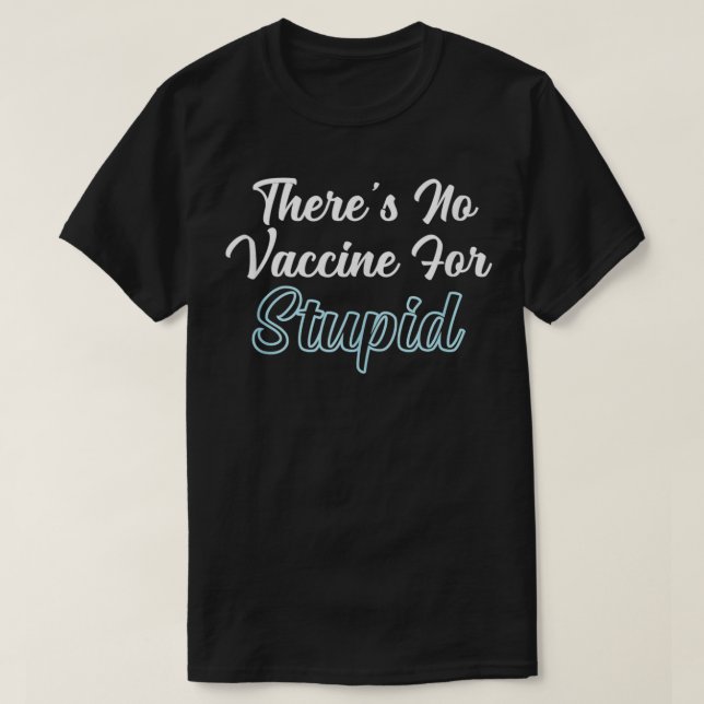 There's no Vaccine for Stupid  T-Shirt (Design Front)