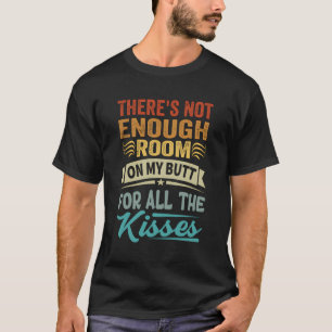 There'S Not Enough Room On My Butt For All The Kis T-Shirt