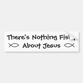 There's Nothing Fishy About Jesus Bumper Sticker