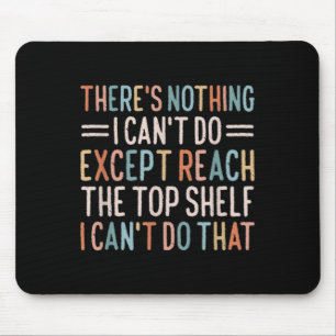 There's Nothing I Can't Do Except Reach The Top Sh Mouse Mat