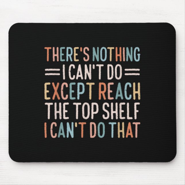 There's Nothing I Can't Do Except Reach The Top Sh Mouse Mat (Front)