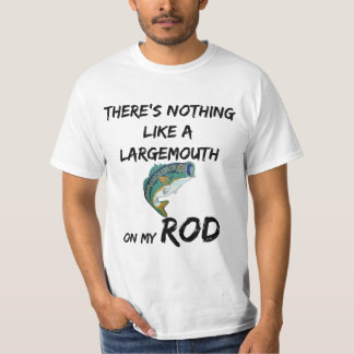 There's Nothing Like A Large Mouth On My Rod T-Shirt