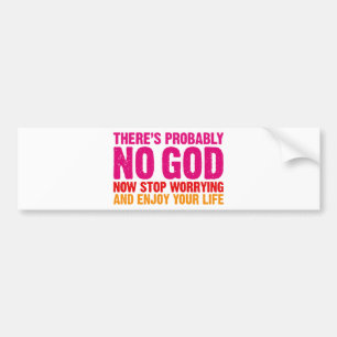 There's probably no god, now stop worrying... bumper sticker