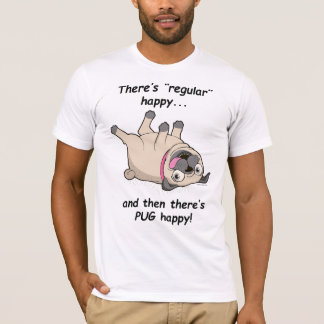 There's Regular Happy, and Then There's PUG Happy! T-Shirt