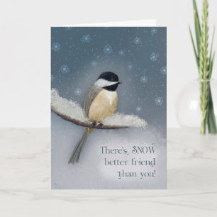 There's Snow Better Friend than You Chickadee Card