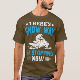 There's Snow Way I'm Stopping Now Snowmobile Ridin T-Shirt