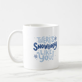There's snowbody like you  coffee mug