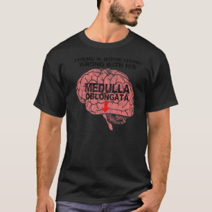 There's Something Wrong with His Medulla Oblongata T-Shirt