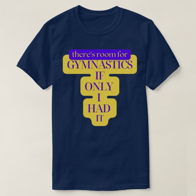 Therex27s Room For Gymnastics if Only I Had it 2 T-Shirt (Design Front)
