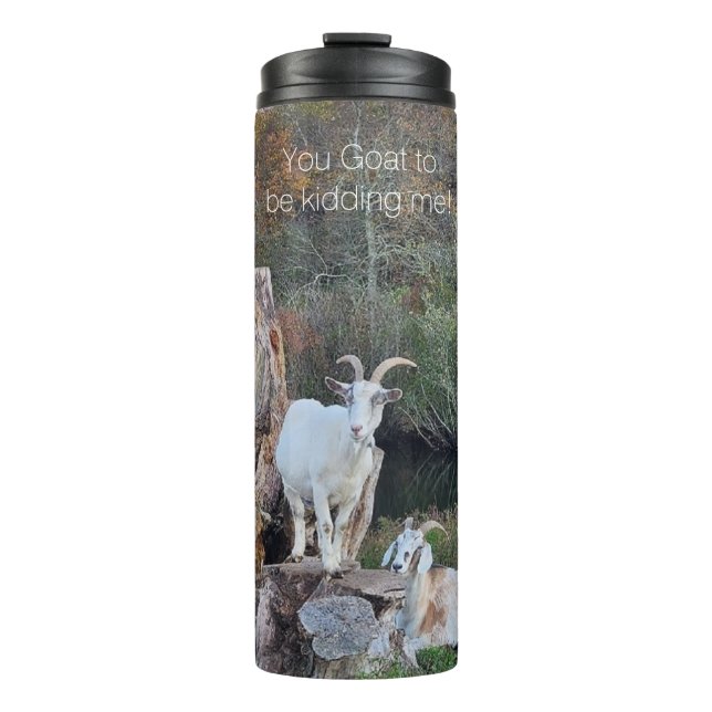 Thermal Tumbler "You Goat to be kidding me!" (Front)