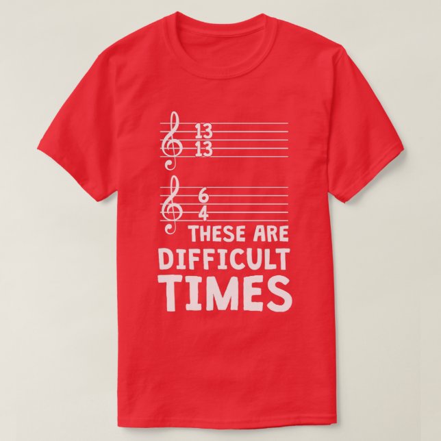 These Are Difficult Times Funny Music T 1  T-Shirt (Design Front)