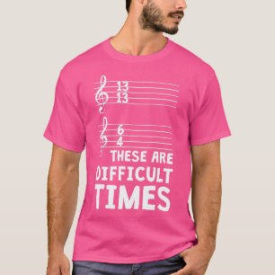 These Are Difficult Times Funny Music T  T-Shirt