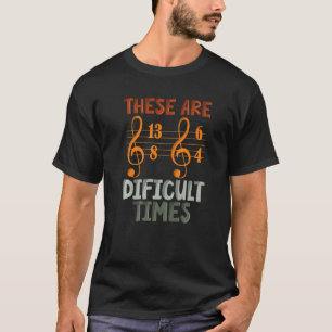 These Are Difficult Times Music Designs for Music T-Shirt
