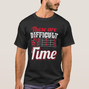 These Are Difficult Times Music Joke T-Shirt