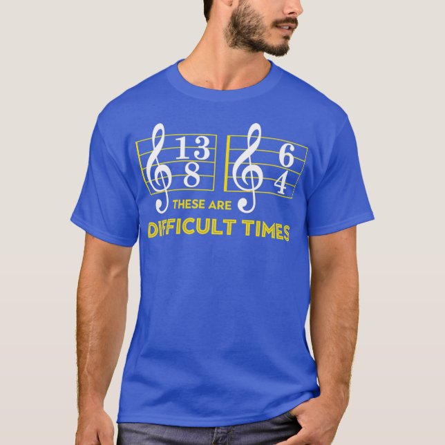 These Are Difficult Times   Music Lover Gifts T-Shirt (Front)