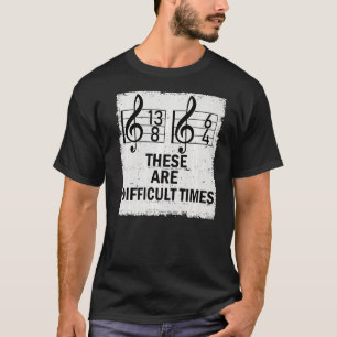 These Are Difficult Times Music Pun 6 T-Shirt