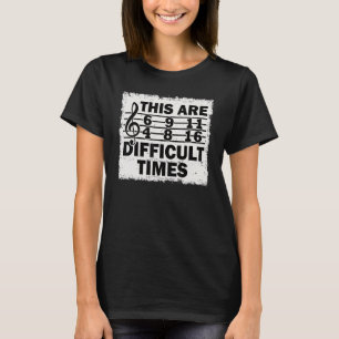 These Are Difficult Times Music Pun T-Shirt