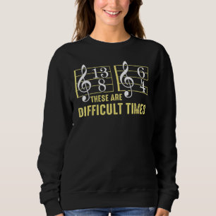 These Are Difficult Times Musician Humour Sweatshirt