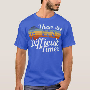 These Are Difficult Times - Musician - Music  T-Shirt